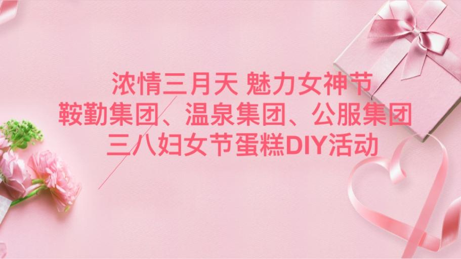 浓情三月天 魅力女神节—皇冠welcome官网集团、温泉集团、公服集团举办“三八”妇女节蛋糕DIY活动